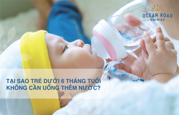 Tại sao trẻ dưới 6 tháng tuổi không cần uống thêm nước?