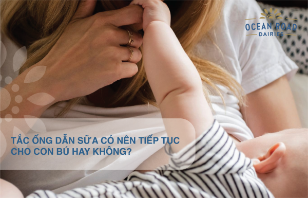 Tắc ống dẫn sữa có nên tiếp tục cho con bú hay không?