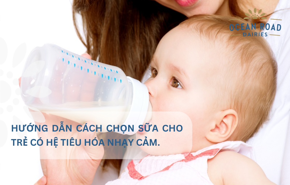 Hướng dẫn cách chọn sữa cho trẻ có hệ tiêu hóa nhạy cảm.